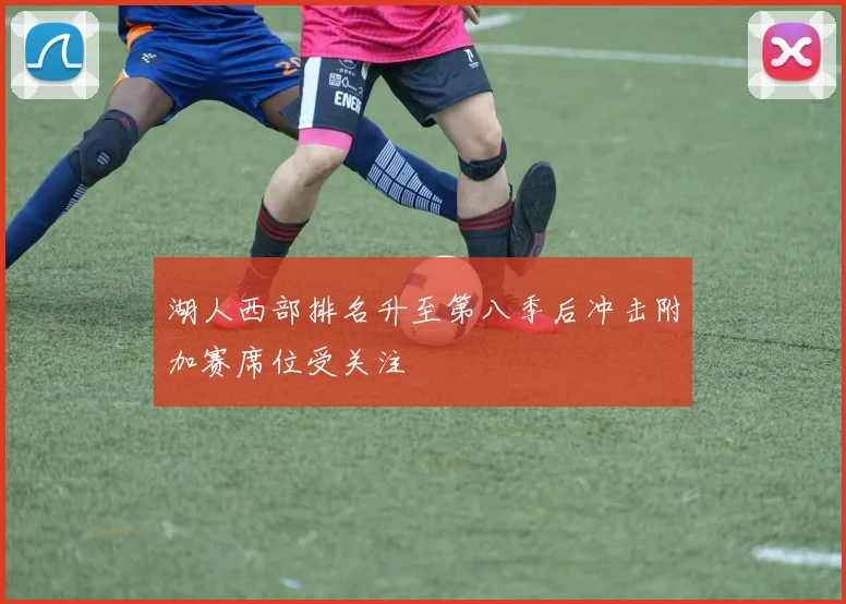湖人西部排名升至第八季后冲击附加赛席位受关注