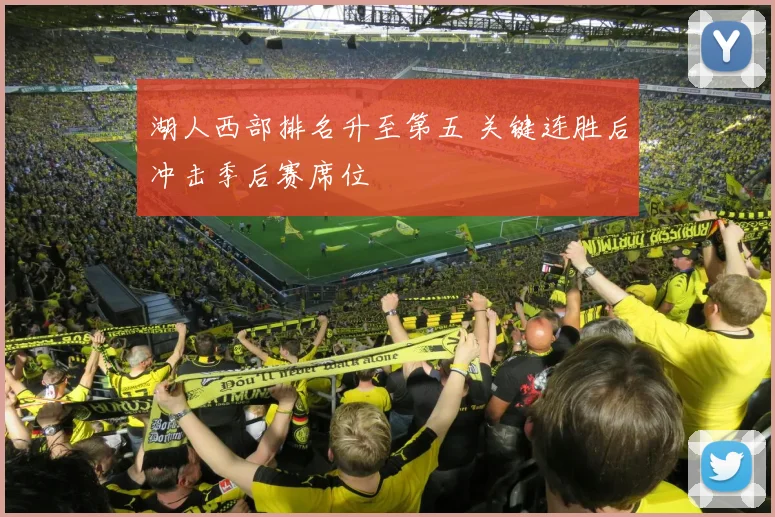 湖人西部排名升至第五 关键连胜后冲击季后赛席位
