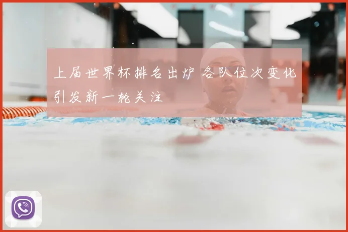 上届世界杯排名出炉 各队位次变化引发新一轮关注