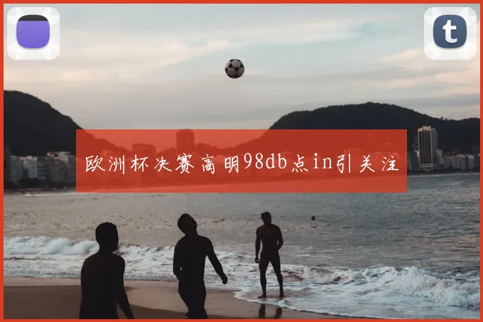 欧洲杯决赛高明98db点in引关注